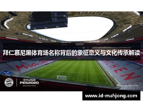 拜仁慕尼黑体育场名称背后的象征意义与文化传承解读