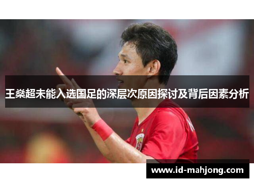 王燊超未能入选国足的深层次原因探讨及背后因素分析