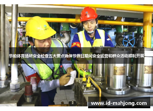 节前体育场所安全检查五大要点确保节假日期间安全运营和群众活动顺利开展