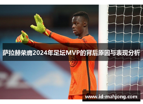 萨拉赫荣膺2024年足坛MVP的背后原因与表现分析