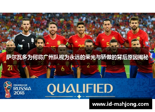 萨尔瓦多为何将广州队视为永远的荣光与骄傲的背后原因揭秘