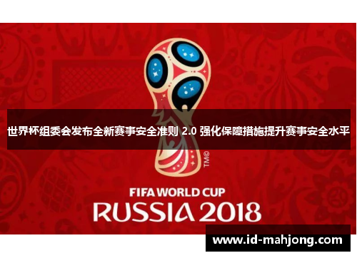 世界杯组委会发布全新赛事安全准则 2.0 强化保障措施提升赛事安全水平